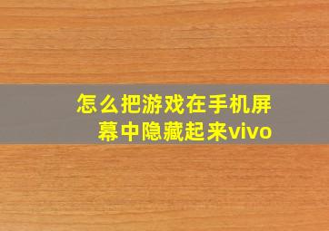 怎么把游戏在手机屏幕中隐藏起来vivo