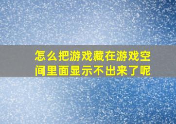 怎么把游戏藏在游戏空间里面显示不出来了呢