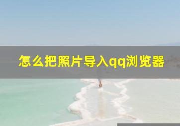 怎么把照片导入qq浏览器