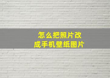 怎么把照片改成手机壁纸图片