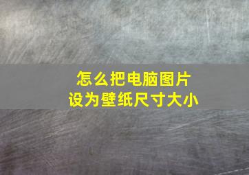 怎么把电脑图片设为壁纸尺寸大小