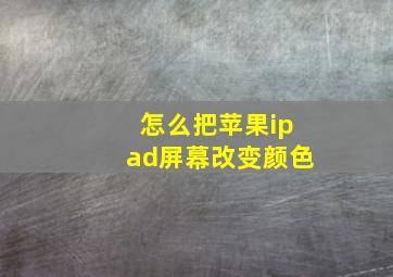 怎么把苹果ipad屏幕改变颜色