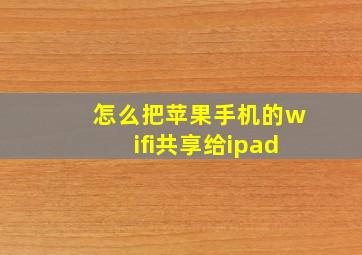 怎么把苹果手机的wifi共享给ipad