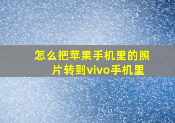 怎么把苹果手机里的照片转到vivo手机里