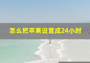 怎么把苹果设置成24小时