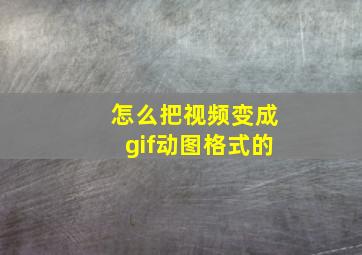 怎么把视频变成gif动图格式的