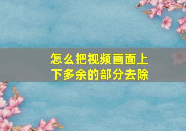 怎么把视频画面上下多余的部分去除