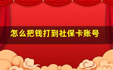 怎么把钱打到社保卡账号