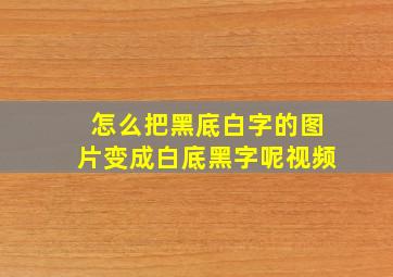 怎么把黑底白字的图片变成白底黑字呢视频