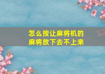 怎么按让麻将机的麻将放下去不上来