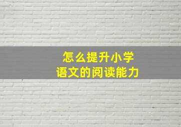 怎么提升小学语文的阅读能力