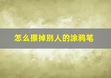 怎么擦掉别人的涂鸦笔