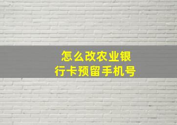 怎么改农业银行卡预留手机号