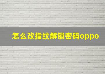 怎么改指纹解锁密码oppo