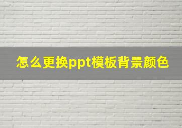 怎么更换ppt模板背景颜色