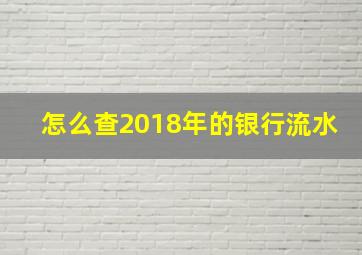 怎么查2018年的银行流水