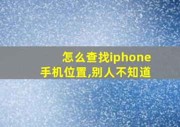 怎么查找iphone手机位置,别人不知道