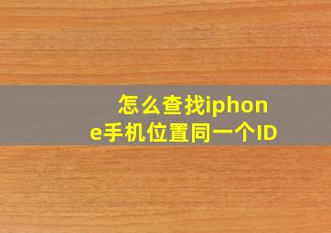 怎么查找iphone手机位置同一个ID