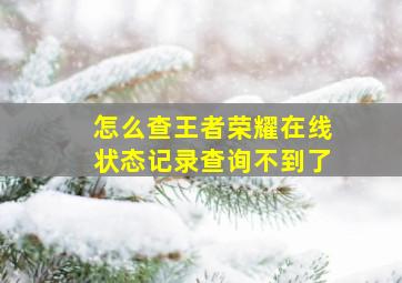 怎么查王者荣耀在线状态记录查询不到了