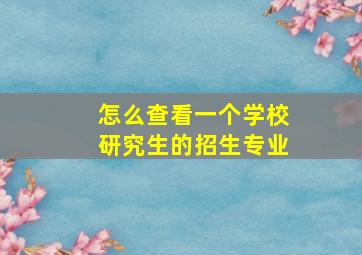 怎么查看一个学校研究生的招生专业