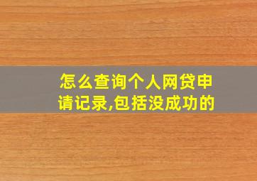 怎么查询个人网贷申请记录,包括没成功的