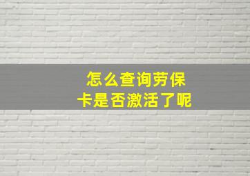 怎么查询劳保卡是否激活了呢