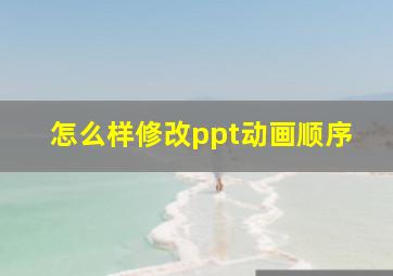 怎么样修改ppt动画顺序