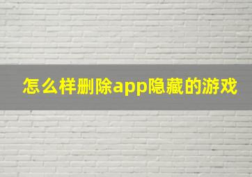 怎么样删除app隐藏的游戏