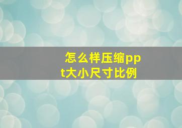 怎么样压缩ppt大小尺寸比例