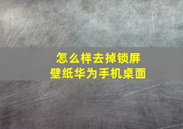 怎么样去掉锁屏壁纸华为手机桌面