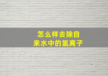 怎么样去除自来水中的氯离子