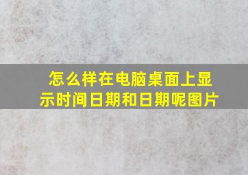 怎么样在电脑桌面上显示时间日期和日期呢图片