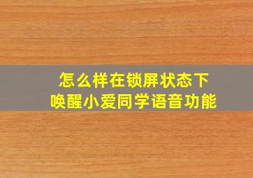 怎么样在锁屏状态下唤醒小爱同学语音功能