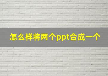 怎么样将两个ppt合成一个