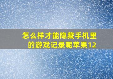 怎么样才能隐藏手机里的游戏记录呢苹果12