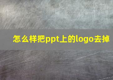 怎么样把ppt上的logo去掉