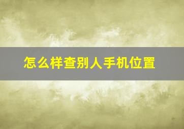 怎么样查别人手机位置