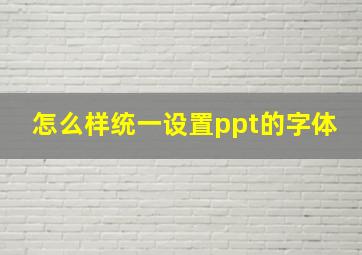 怎么样统一设置ppt的字体