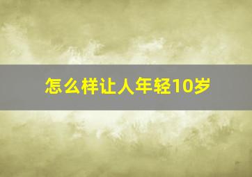 怎么样让人年轻10岁