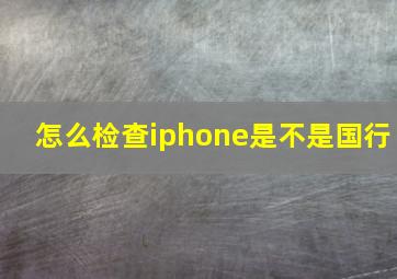 怎么检查iphone是不是国行