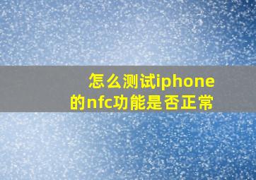 怎么测试iphone的nfc功能是否正常