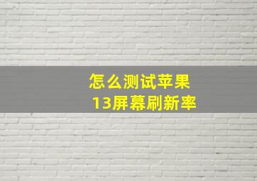 怎么测试苹果13屏幕刷新率