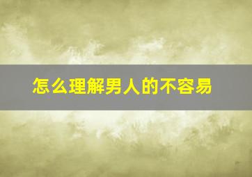 怎么理解男人的不容易