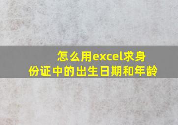 怎么用excel求身份证中的出生日期和年龄