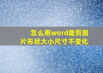 怎么用word裁剪图片形状大小尺寸不变化