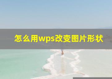 怎么用wps改变图片形状