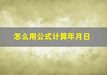 怎么用公式计算年月日