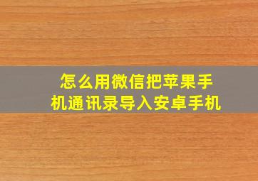 怎么用微信把苹果手机通讯录导入安卓手机