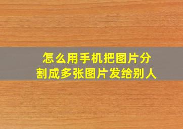 怎么用手机把图片分割成多张图片发给别人