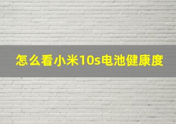 怎么看小米10s电池健康度